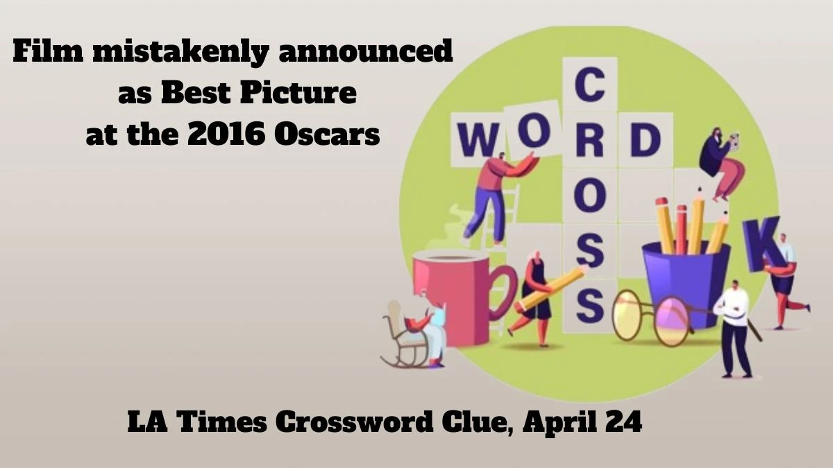 Film mistakenly announced as Best Picture at the 2016 Oscars LA Times Crossword Clue, April 24, 2024