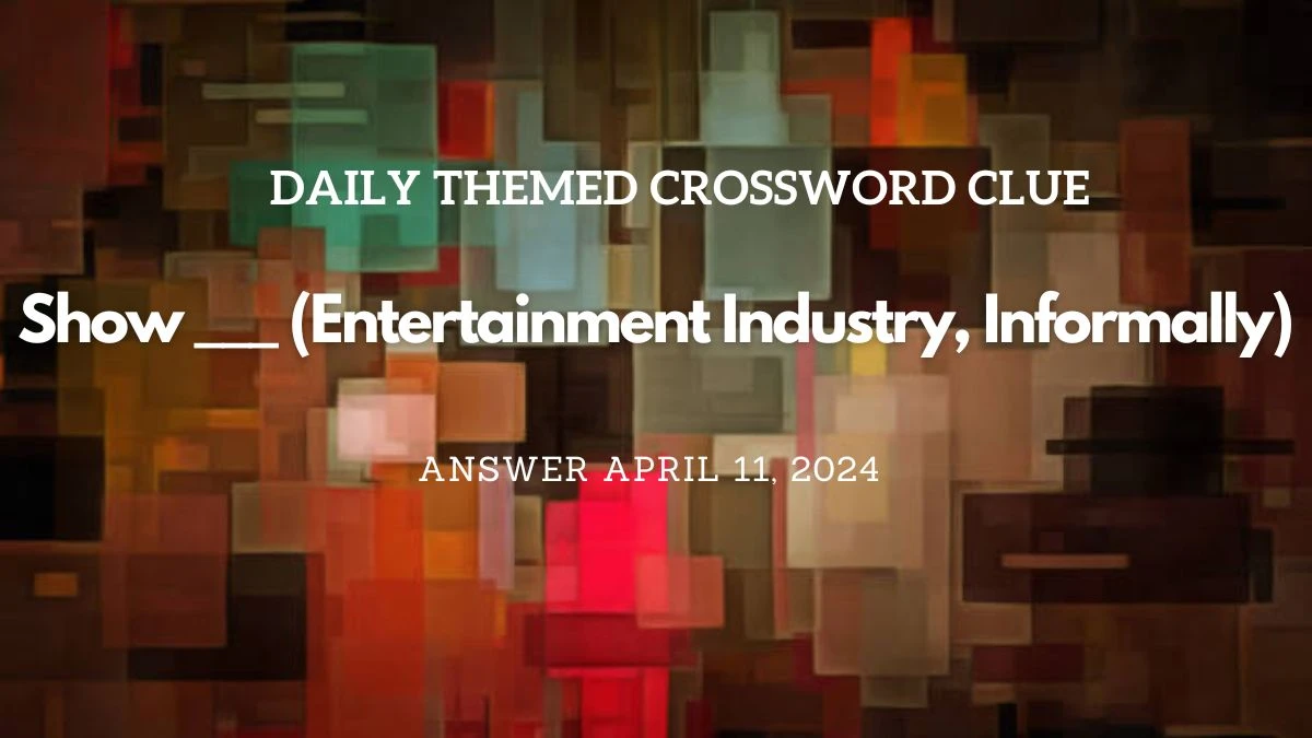Find the Answer for Daily Themed Crossword Clue Show ___ (Entertainment Industry, Informally)  on April 11, 2024