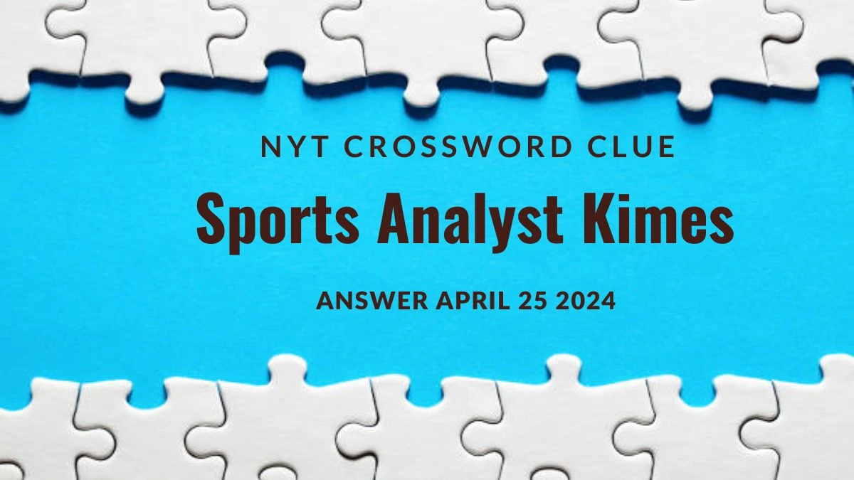 Find the Answer for NYT Crossword Clue Sports Analyst Kimes on 26 April 2024