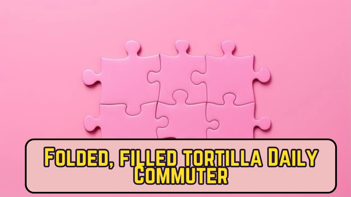 Folded filled tortilla Daily Commuter Crossword Clue Answer For April
