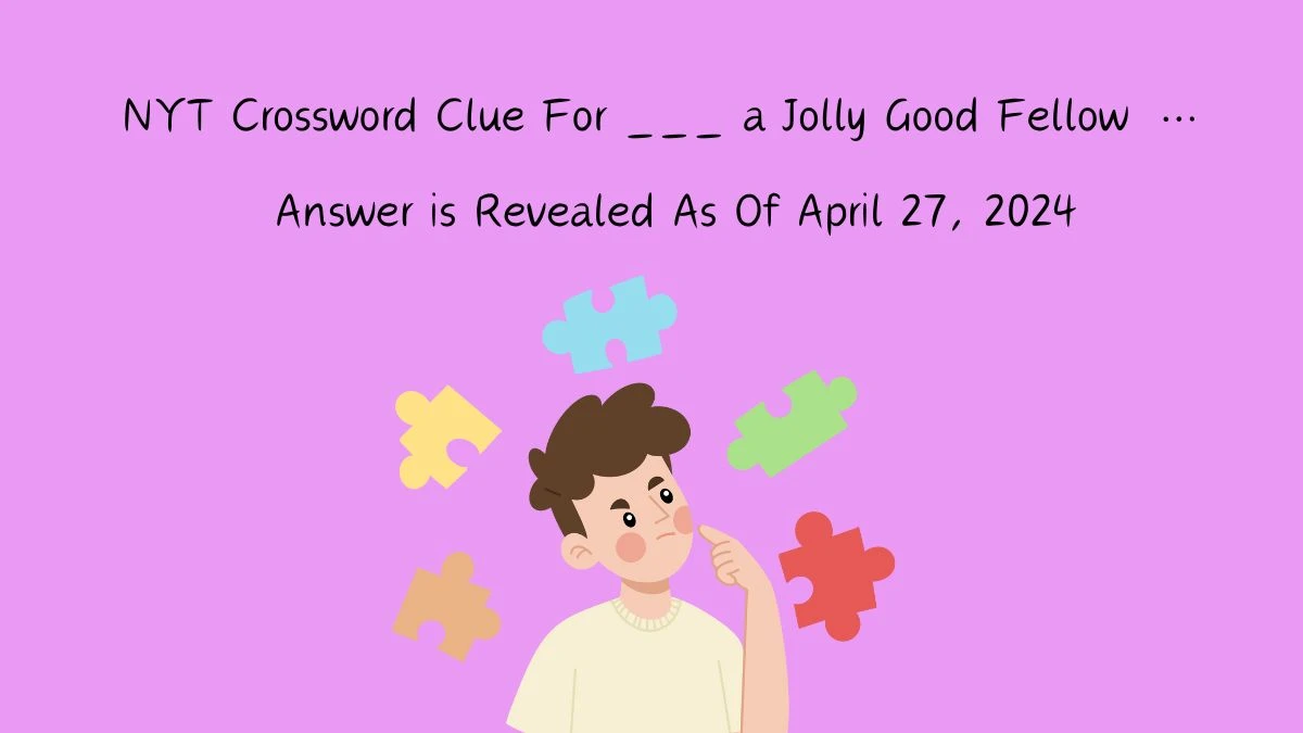 For ___ a Jolly Good Fellow …  NYT Crossword Puzzle Answer for Today Apr 27, 2024