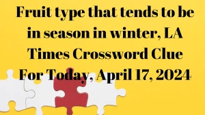 Fruit type that tends to be in season in winter, LA Times Crossword Clue For Today, April 17, 2024.