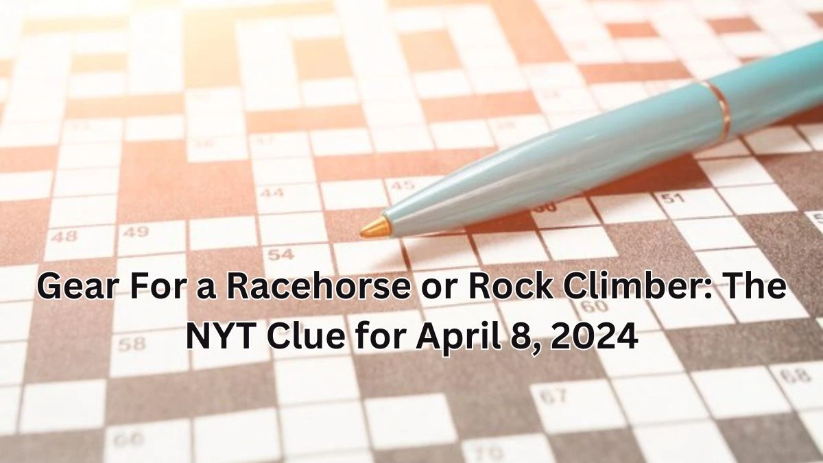 Gear For a Racehorse or Rock Climber: The NYT Clue for April 8, 2024