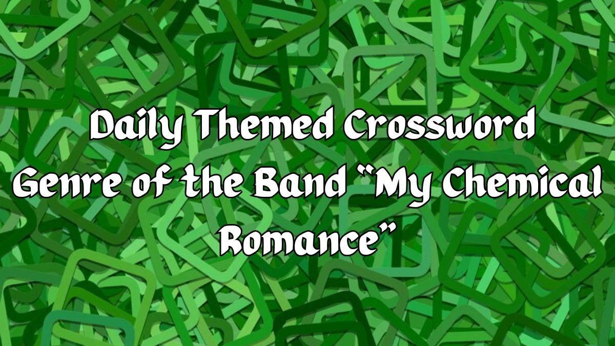 Genre of the Band “My Chemical Romance” Daily Themed Crossword Clue  for April 16, 2024