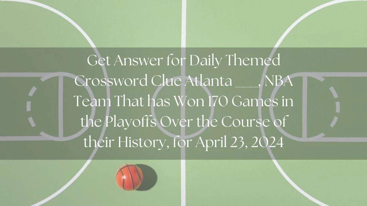 Get Answer for Daily Themed Crossword Clue Atlanta ___, NBA Team That has Won 170 Games in the Playoffs Over the Course of their History, for April 23, 2024