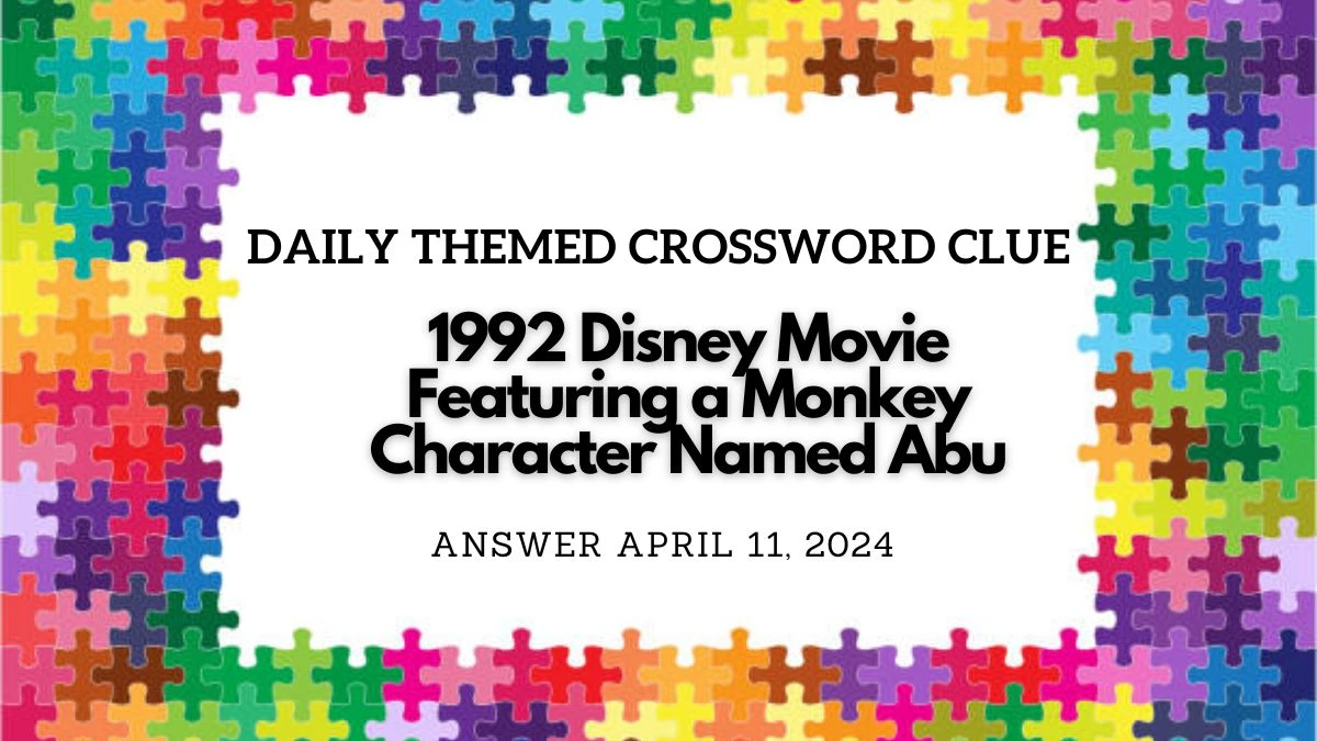 Get the Answer for Daily Themed Crossword Clue 1992 Disney Movie Featuring a Monkey Character Named Abu  on April 11, 2024