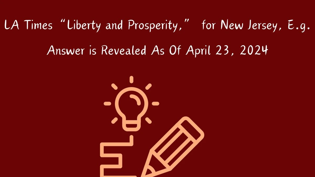 Get the Answer For the LA Times Crossword Clue “Liberty and Prosperity,” for New Jersey, E.g.