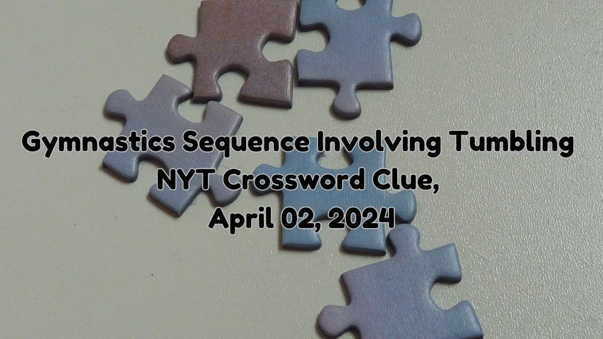 Gymnastics Sequence Involving Tumbling NYT Crossword Clue April 02, 2024 -  News