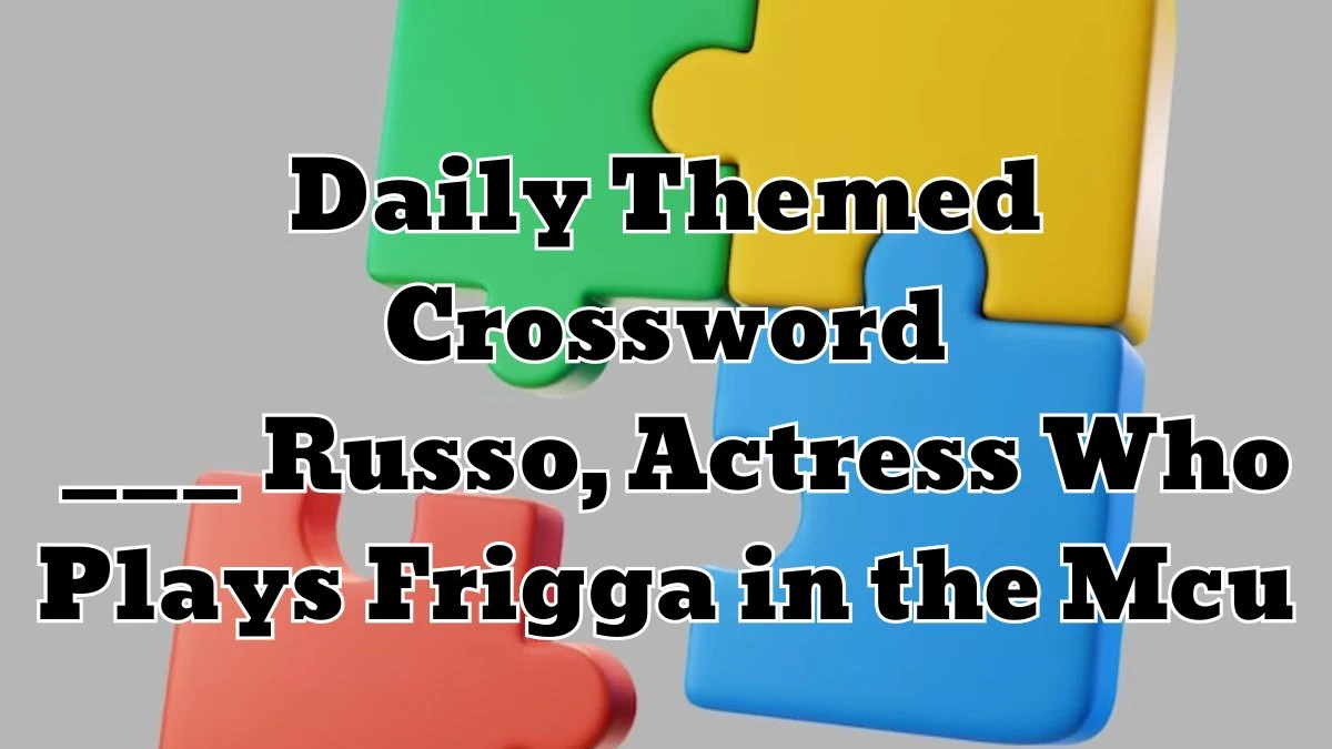 Here is a Daily Themed Crossword ___ Russo, Actress Who Plays Frigga in the Mcu for April 16, 2024