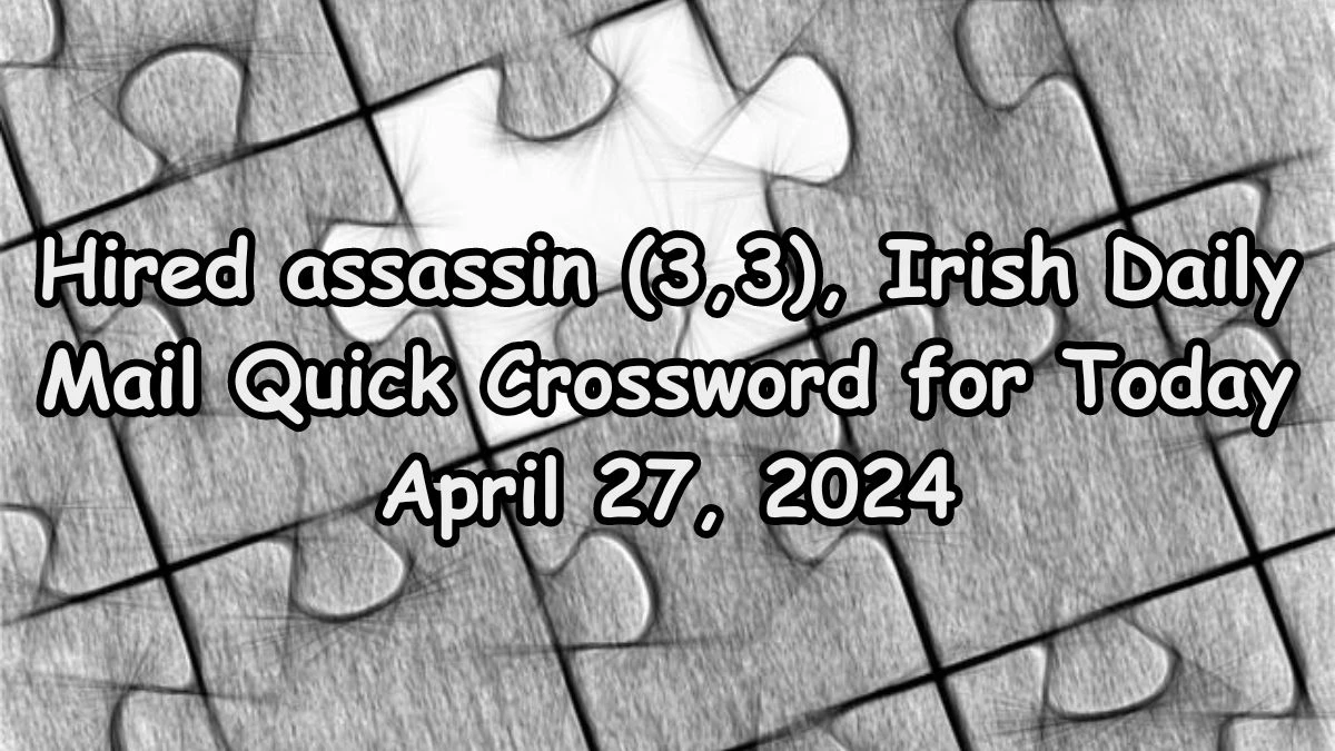 Hired assassin (3,3), Irish Daily Mail Quick Crossword for Today April 27, 2024
