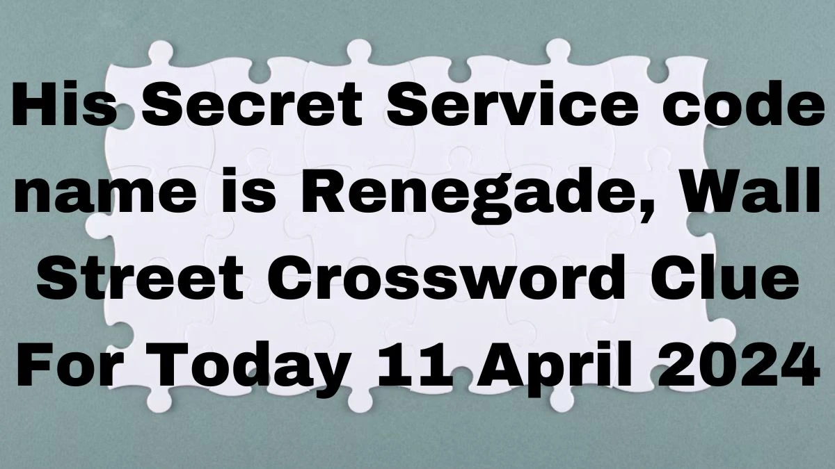 His Secret Service code name is Renegade, Wall Street Crossword Clue For Today 11 April 2024.