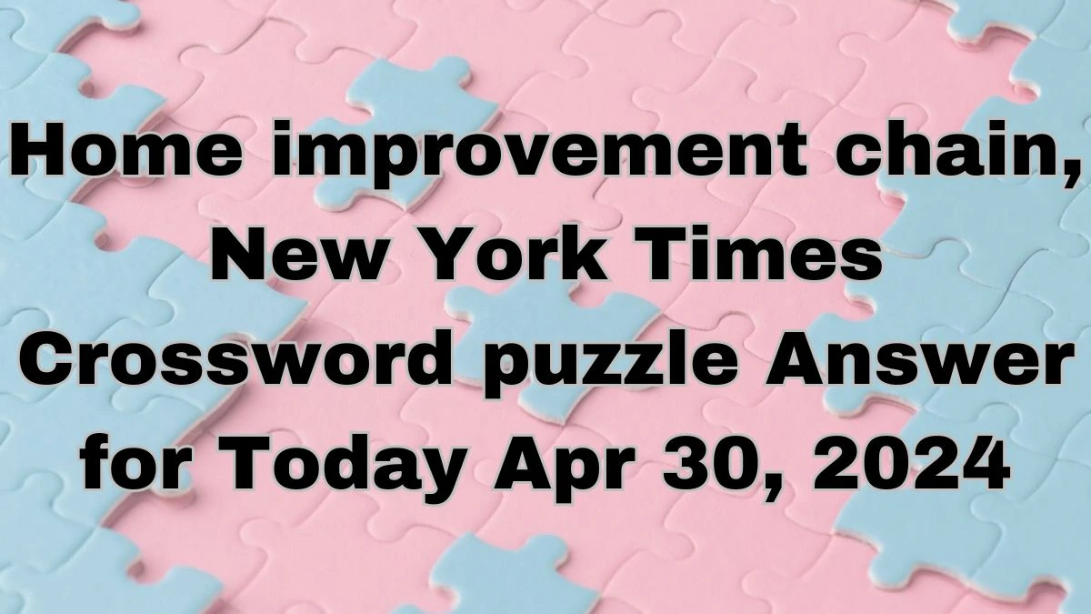 Home improvement chain, New York Times Crossword puzzle Answer for ...