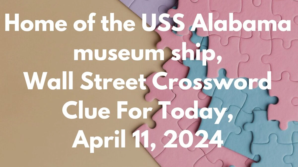 Home of the USS Alabama museum ship, Wall Street Crossword Clue For Today, April 11, 2024.
