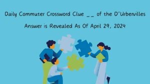 Identify the Answer For the Daily Commuter Crossword Clue __ of the D'Urbervilles From April 29, 2024