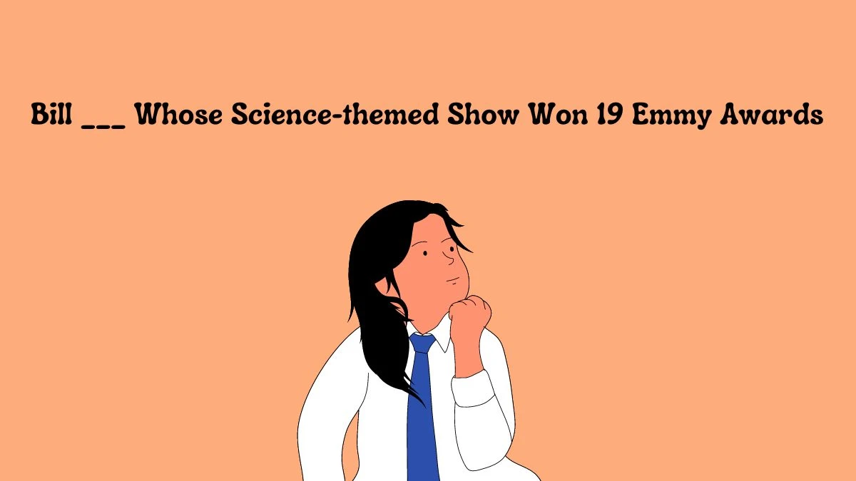 Identify the Answer For the Daily Themed Crossword Clue Bill ___ Whose Science-themed Show Won 19 Emmy Awards April 26, 2024