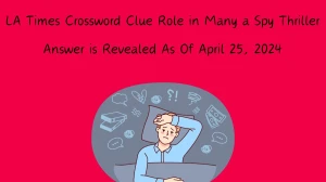 Identify the Answer For the LA Times Crossword Clue Role in Many a Spy Thriller Answer is Revealed AS Of April 25, 2024