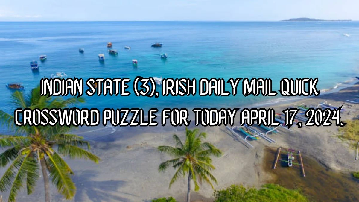 Indian state (3), Irish Daily Mail Quick Crossword Puzzle for Today April 17, 2024.