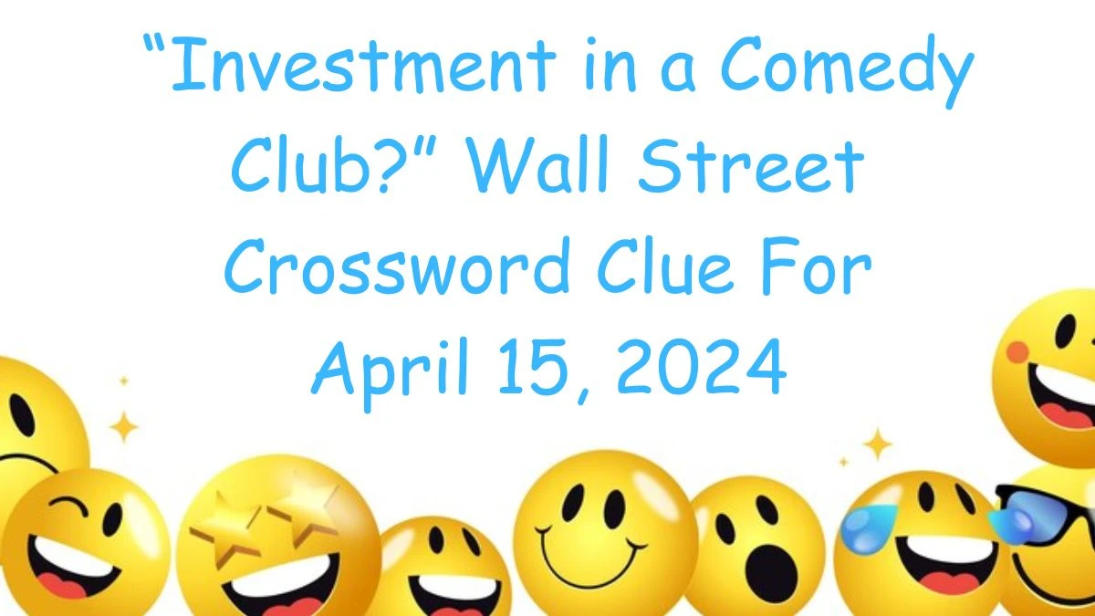 “Investment in a Comedy Club?” Crossword Clue For April 15, 2024