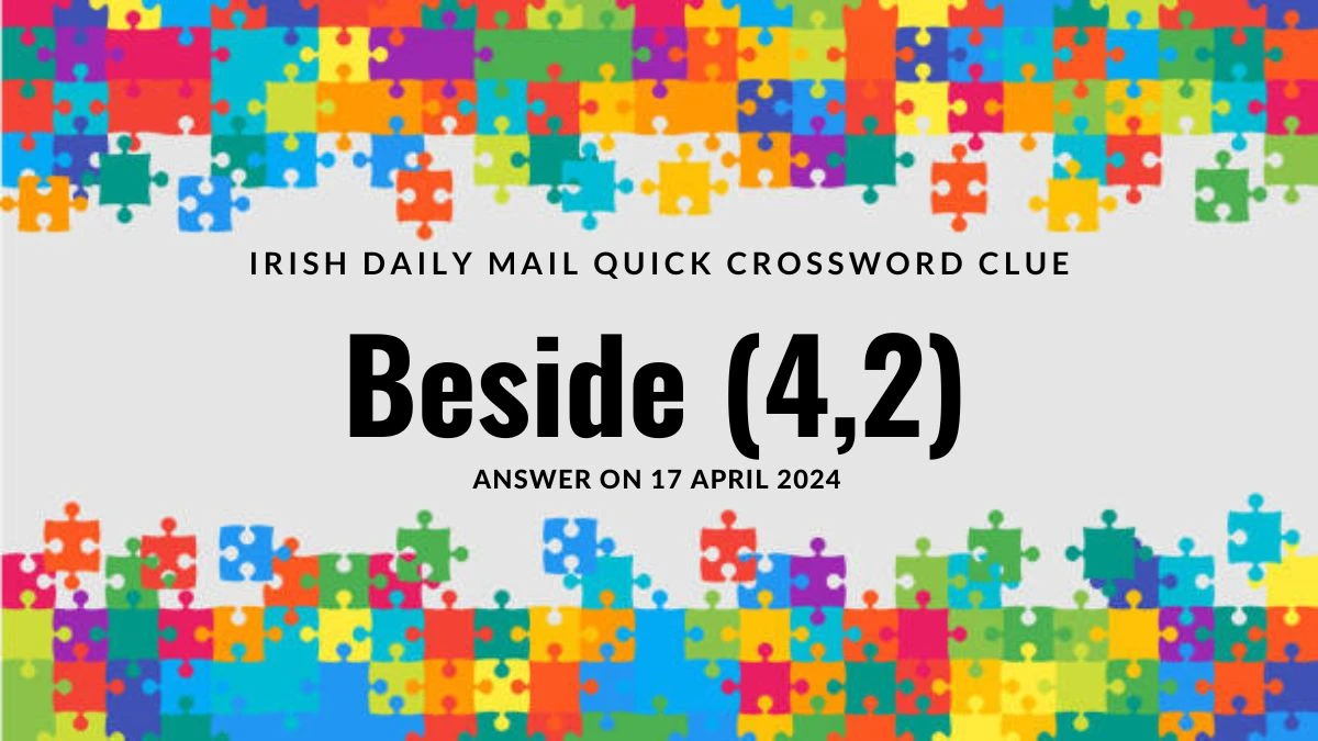 Irish Daily Mail Quick Crossword Clue: Beside (4,2) Answer on 17 April 2024
