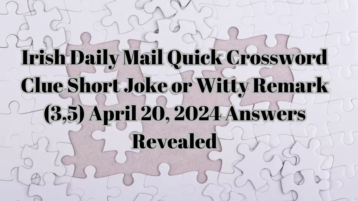 Irish Daily Mail Quick Crossword Clue Short Joke or Witty Remark (3,5) April 20, 2024 Answers Revealed