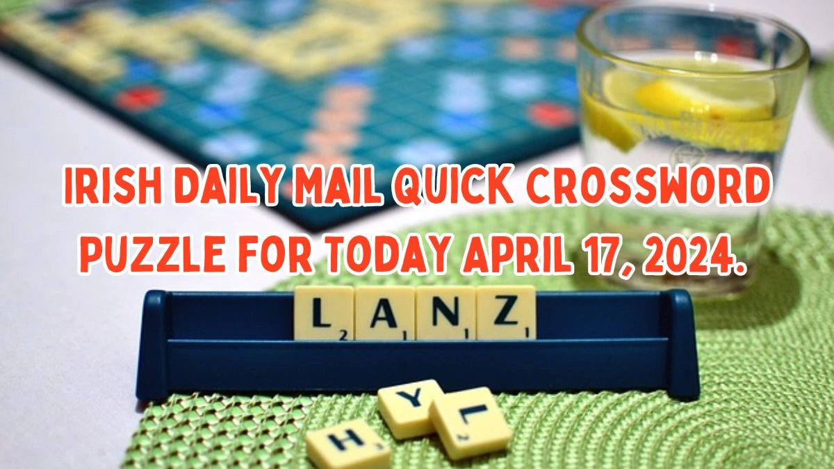 Irish Daily Mail Quick Crossword Puzzle for Today April 17, 2024.