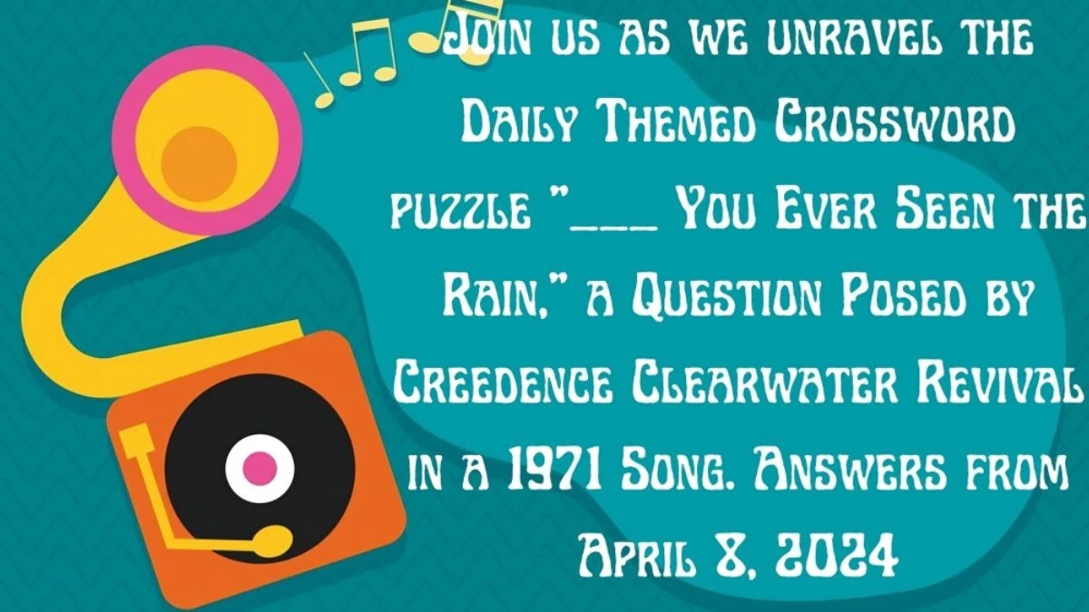 Join us as we unravel the Daily Themed Crossword puzzle “___ You Ever Seen the Rain,” a Question Posed by Creedence Clearwater Revival in a 1971 Song. Answers from April 8, 2024