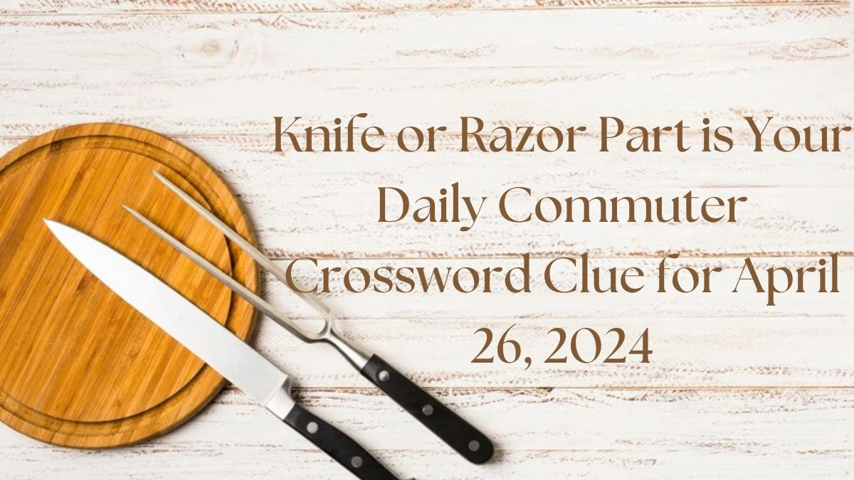 Knife or Razor Part is Your Daily Commuter Crossword Clue for April 26, 2024