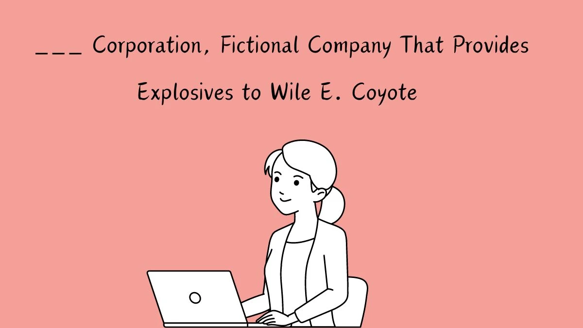 Know the Answer For the Daily Themed Crossword Clue ___ Corporation, Fictional Company That Provides Explosives to Wile E. Coyote April 26, 2024