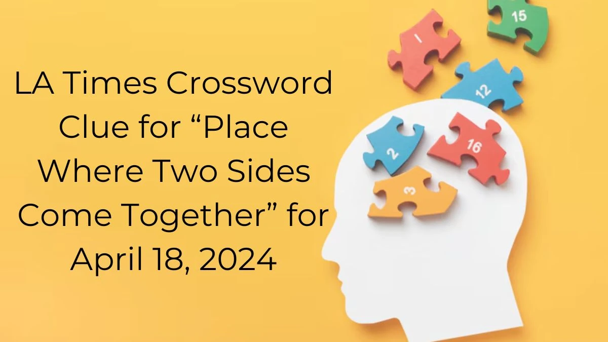 LA Times Crossword Clue for “Place Where Two Sides Come Together” for April 18, 2024