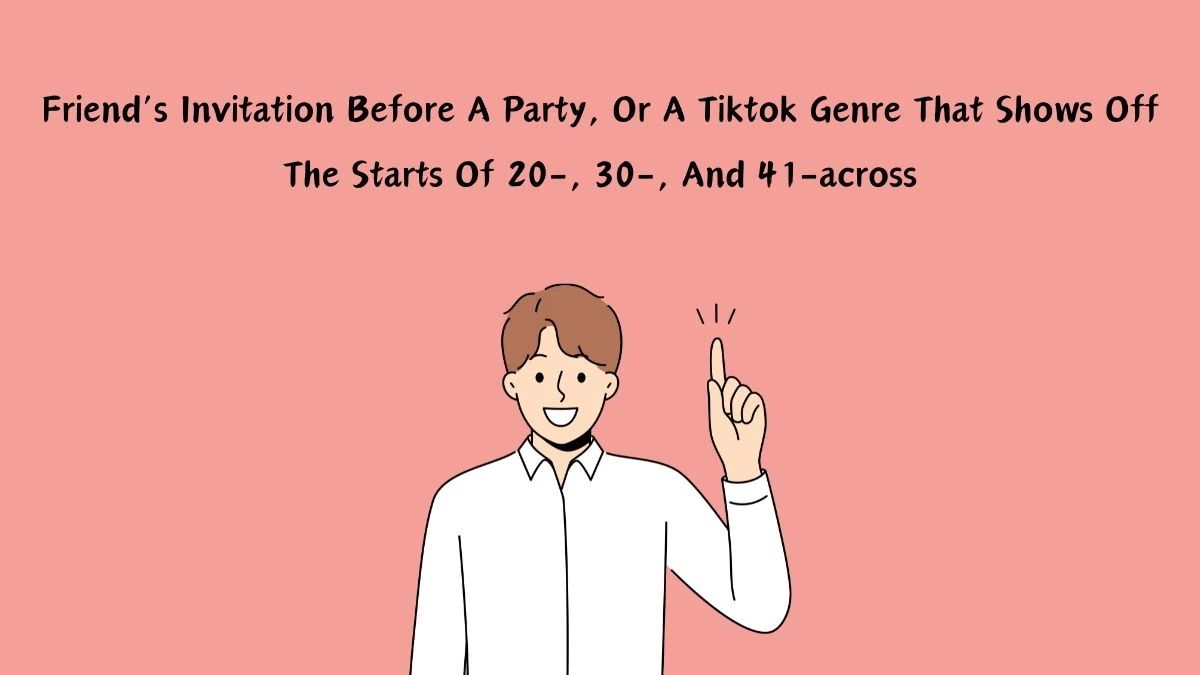 LA Times Crossword Clue Friend’s Invitation Before A Party, Or A Tiktok Genre That Shows Off The Starts Of 20-, 30-, And 41-across Answer is Revealed As Of April 25, 2024