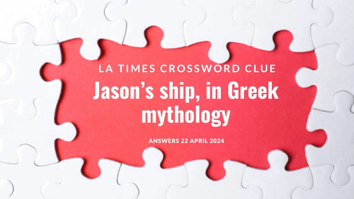 LA Times Crossword Clue Jason’s ship, in Greek Mythology Answer on 22 April 2024
