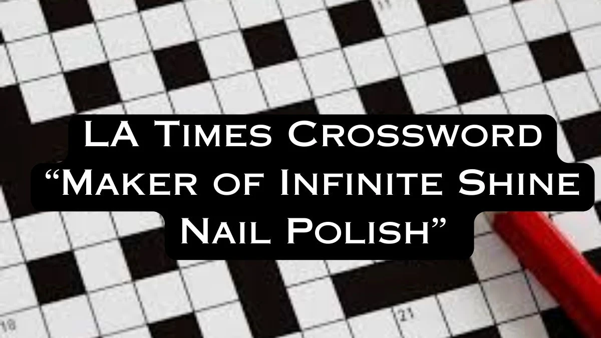 LA Times Crossword Clue “Maker of Infinite Shine Nail Polish” - Answer April 4, 2024