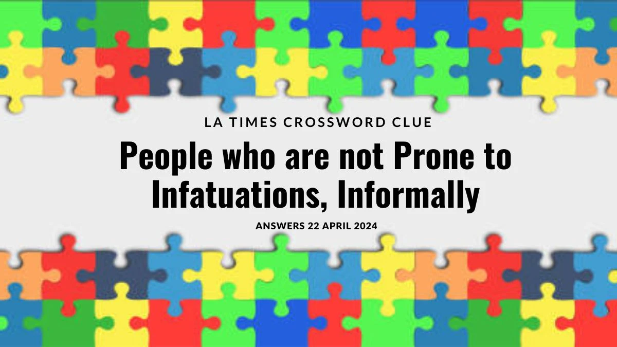 LA Times Crossword Clue People who are not Prone to Infatuations, Informally Answer on 22 April 2024