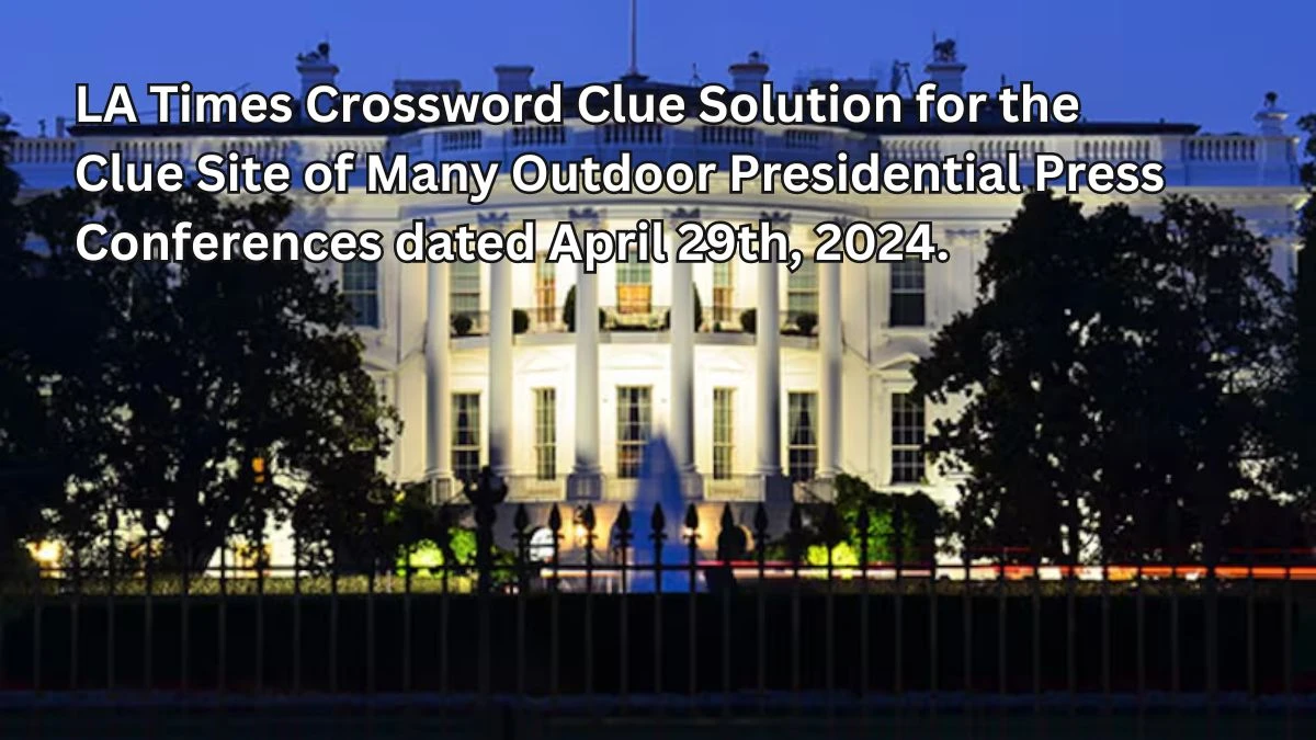 LA Times Crossword Clue Solution for the Clue Site of Many Outdoor Presidential Press Conferences dated April 29th, 2024.