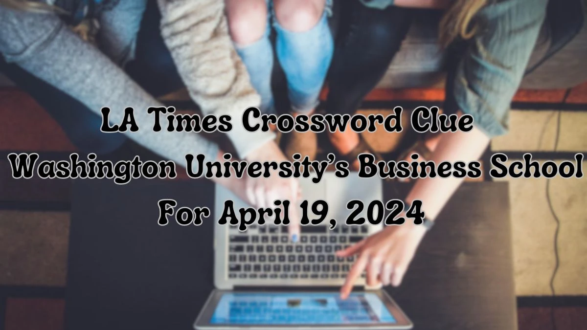 LA Times Crossword Clue Washington University’s Business School Answer is Revealed As Of April 19, 2024