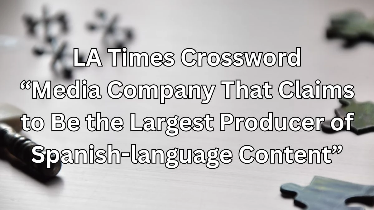 LA Times Crossword “Media Company That Claims to Be the Largest Producer of Spanish-language Content” - Answer April 6, 2024