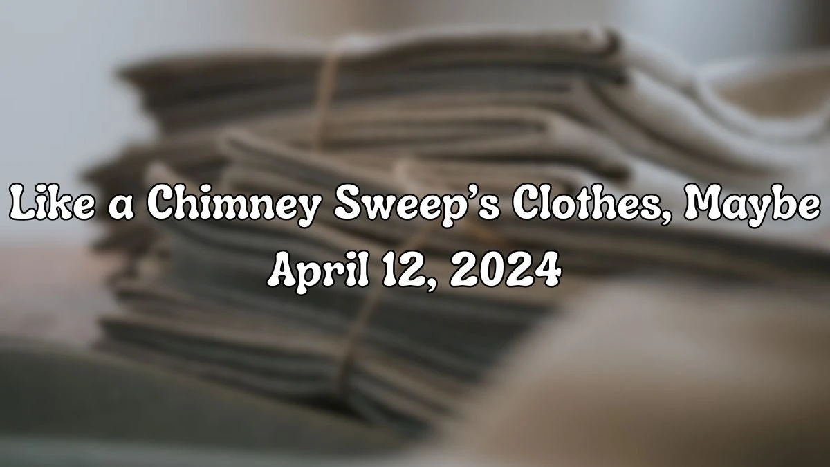 LA Times Crossword Puzzle April 12, 2024 Clue Like a Chimney Sweep’s Clothes, Maybe - Check Answer Here