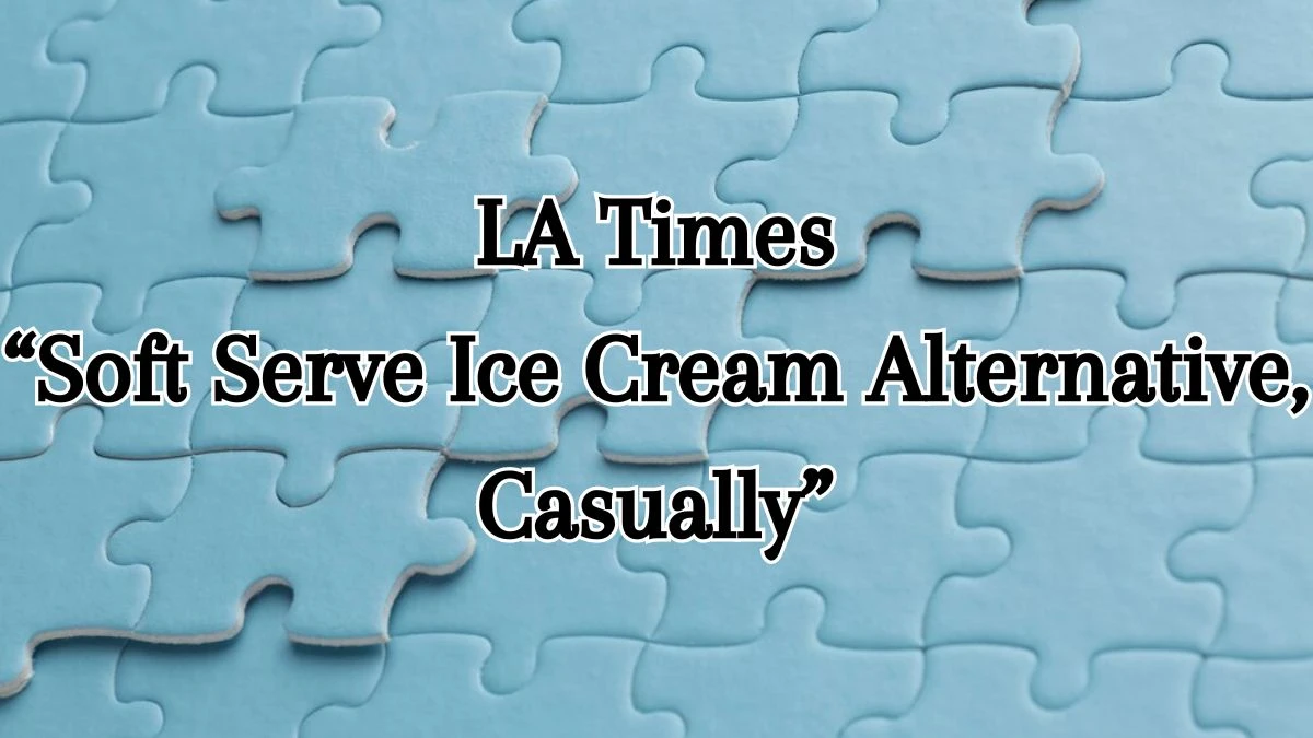 LA Times “Soft Serve Ice Cream Alternative, Casually” Crossword Clue for April 1, 2024