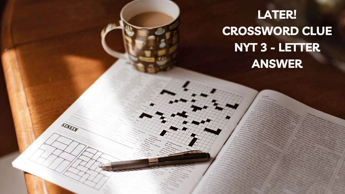 Later! Crossword Clue NYT 3-Letter Answer