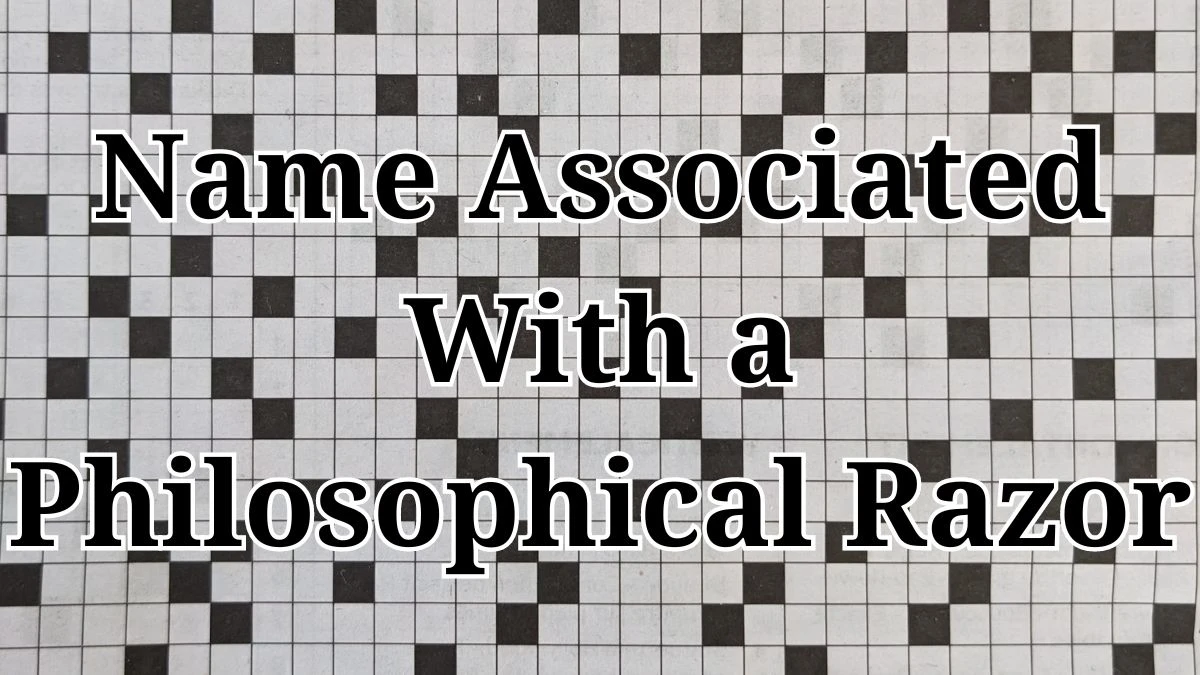 Let Us the Find for April 5, 2024, LA Times Crossword Clue “Name Associated With a Philosophical Razor”