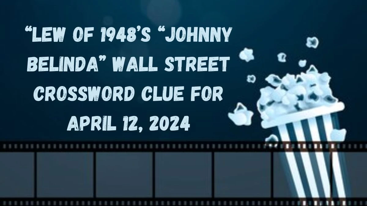 “Lew of 1948’s “Johnny Belinda” Wall Street Crossword Clue For April 12, 2024