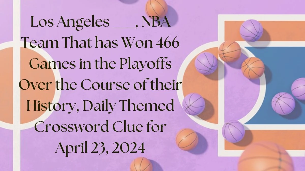 Los Angeles ___, NBA Team That has Won 466 Games in the Playoffs Over the Course of their History, Daily Themed Crossword Clue for April 23, 2024
