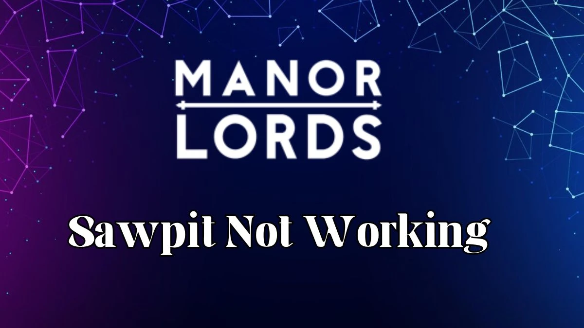 Manor Lords Sawpit Not Working How to Fix Manor Lords Sawpit Not Working?