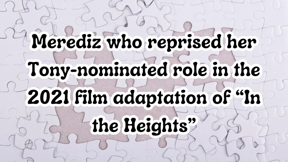 Merediz who reprised her Tony-nominated role in the 2021 film adaptation of “In the Heights” NYT Crossword Clue, April 05, 2024