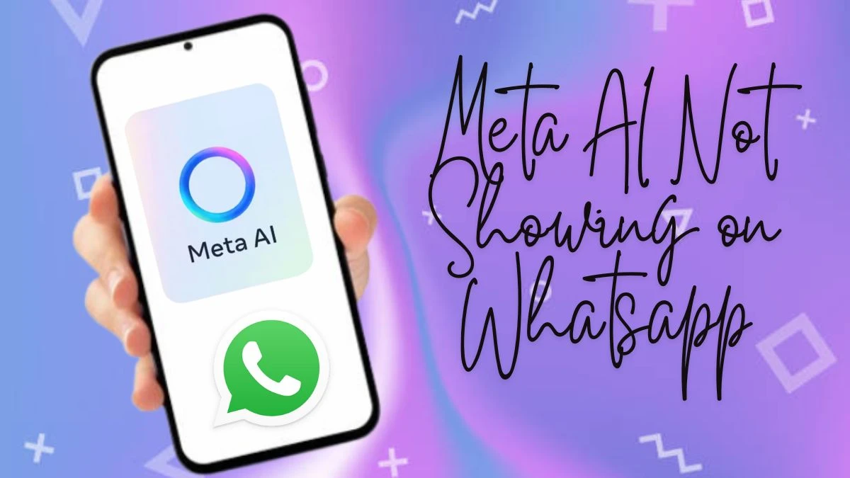Meta AI Not Showing on WhatsApp, How to fix Meta AI not Showing on WhatsApp?