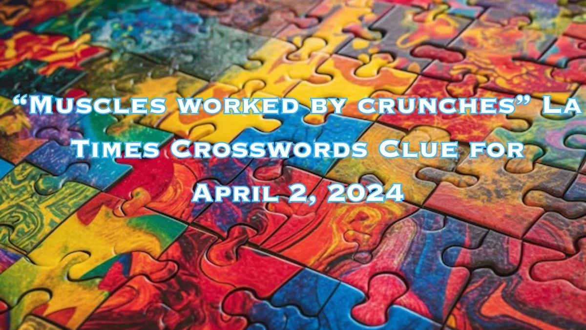 “Muscles worked by crunches” La Times Crosswords Clue for April 2, 2024