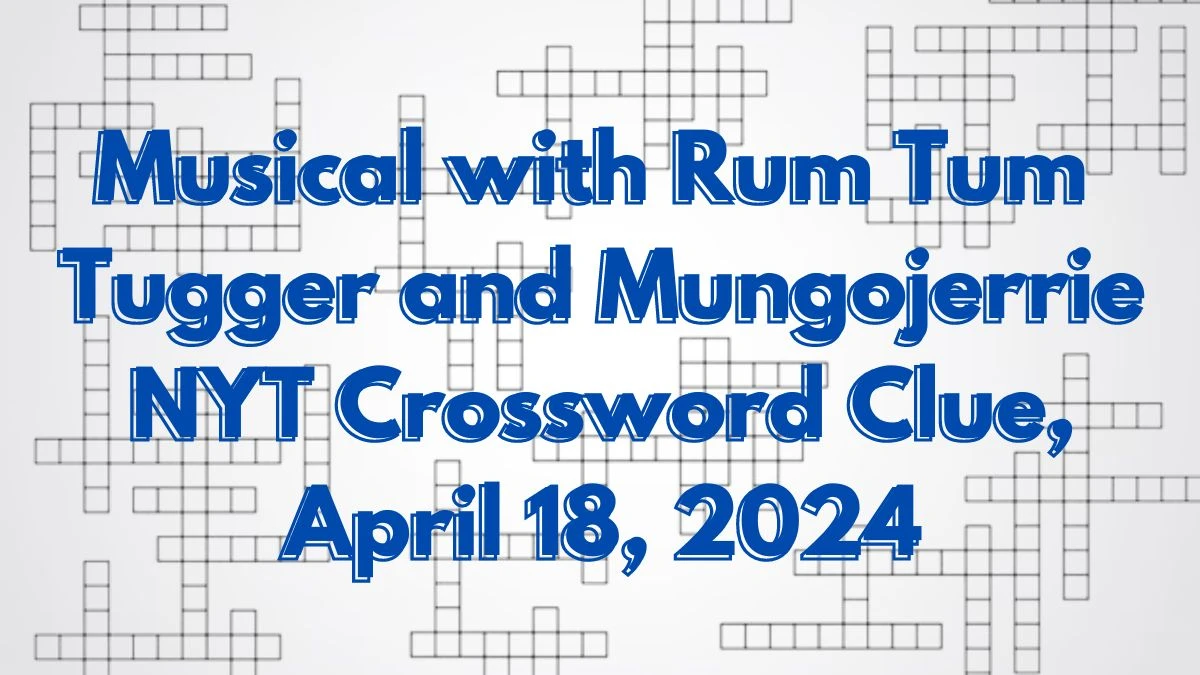 Musical with Rum Tum Tugger and Mungojerrie NYT Crossword Clue, April 18, 2024