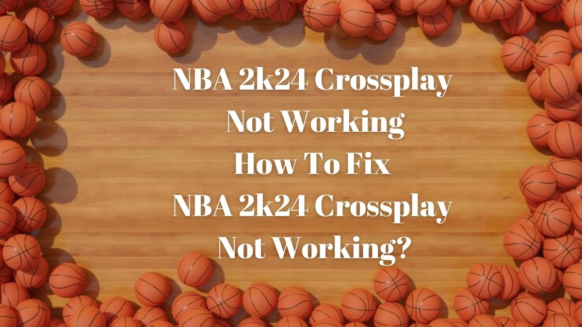 NBA 2k24 Crossplay Not Working How To Fix NBA 2k24 Crossplay Not Working?