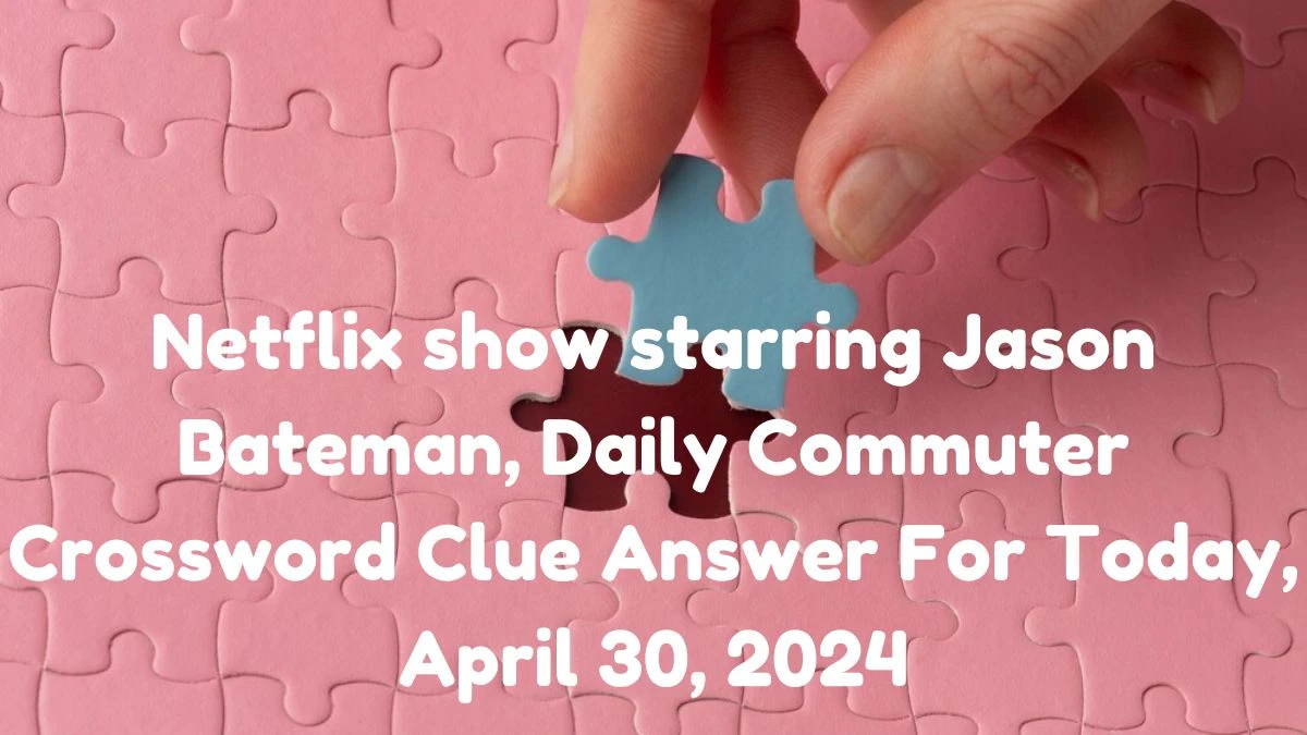 Netflix show starring Jason Bateman, Daily Commuter Crossword Clue