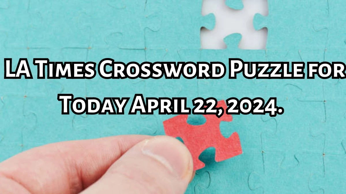 Newspaper’s attention-getters, and what both words in 17-, 25-, 38- and 54-Across can do, LA Times Crossword Puzzle for Today April 22, 2024.